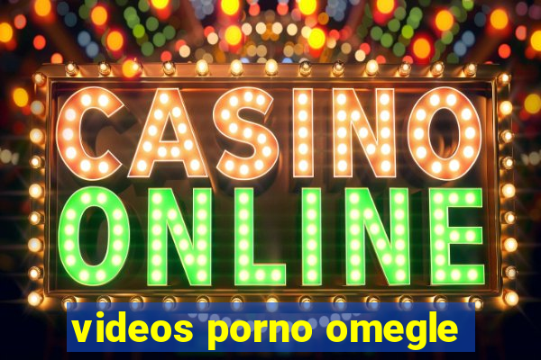videos porno omegle